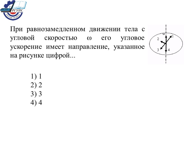 При равнозамедленном движении тела с угловой скоростью ω его угловое ускорение имеет направление, указанное